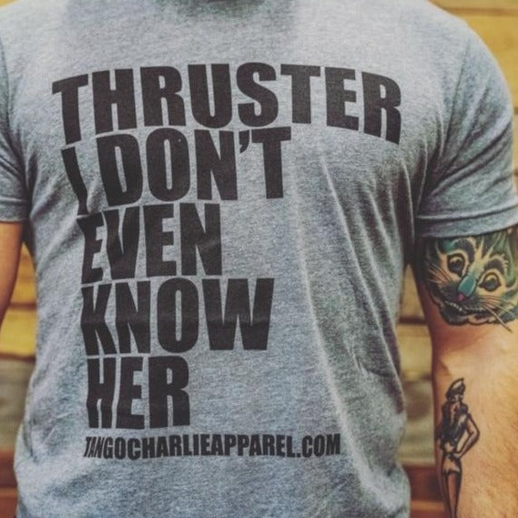 Thruster I Don't Even Know Her - Tee