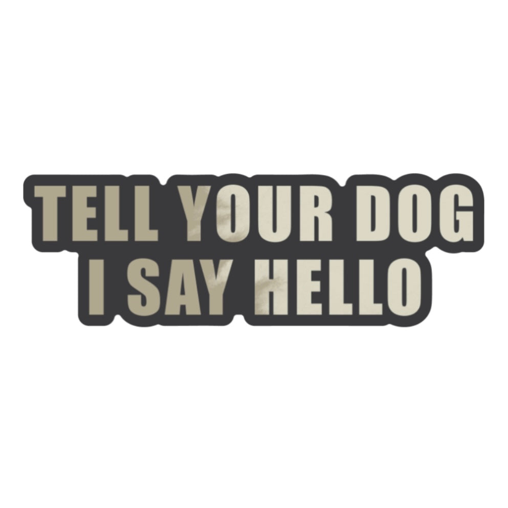 Tell Your Dog I Say Hello - Sticker