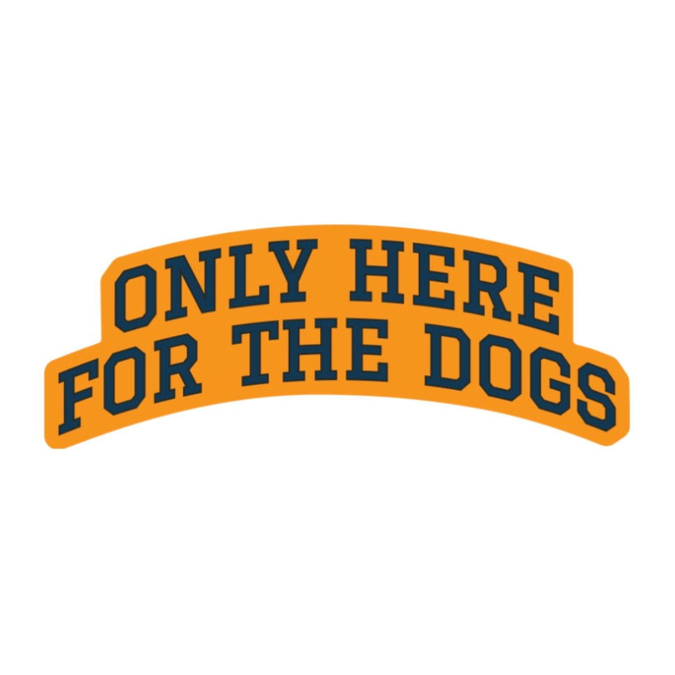 Only Here for the Dogs  - Sticker