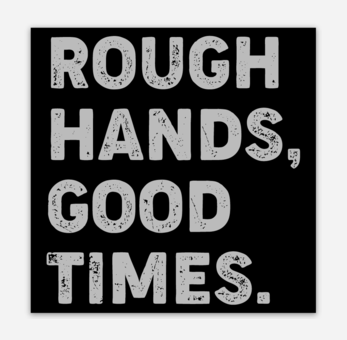 "Rough Hands Good Times" Sticker